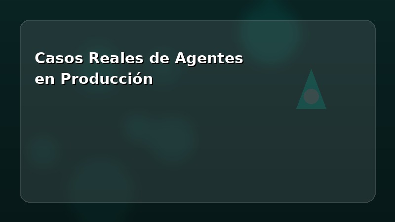 Casos reales de agentes autónomos en producción empresarial