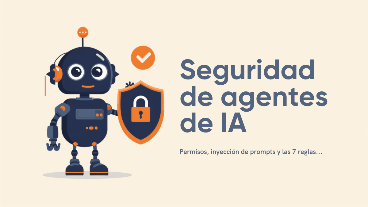 Seguridad de agentes de IA: permisos mínimos, inyección de prompts y las 7 reglas antes de darles las llaves